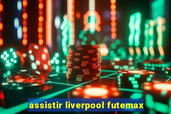 assistir liverpool futemax